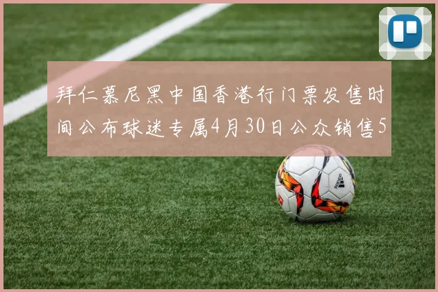 拜仁慕尼黑中国香港行门票发售时间公布球迷专属4月30日公众销售5月14日