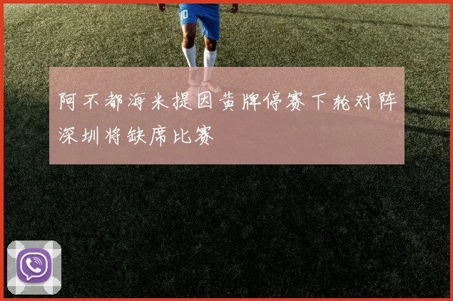 阿不都海米提因黄牌停赛下轮对阵深圳将缺席比赛