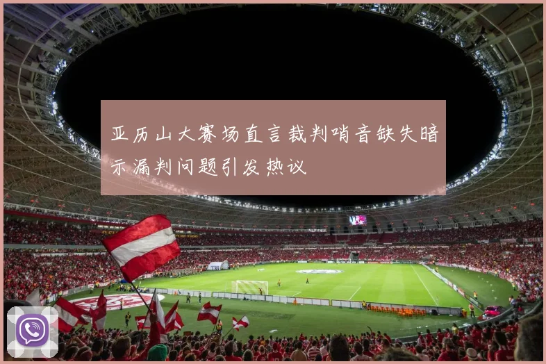 亚历山大赛场直言裁判哨音缺失暗示漏判问题引发热议